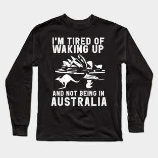 Australia travel saying for Tired of not being in Australia Long Sleeve T-Shirt